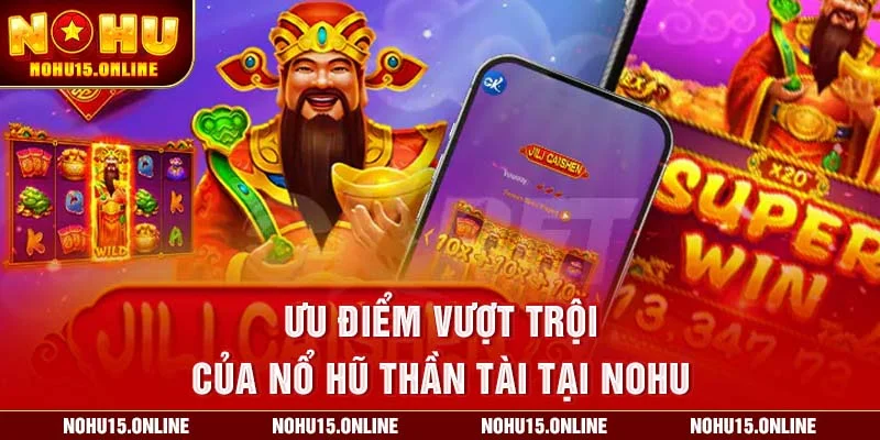 Ưu điểm vượt trội của Nổ Hũ Thần Tài tại Nohu