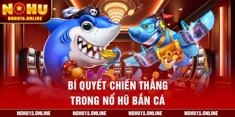 Bí quyết chiến thắng trong Nổ Hũ Bắn Cá