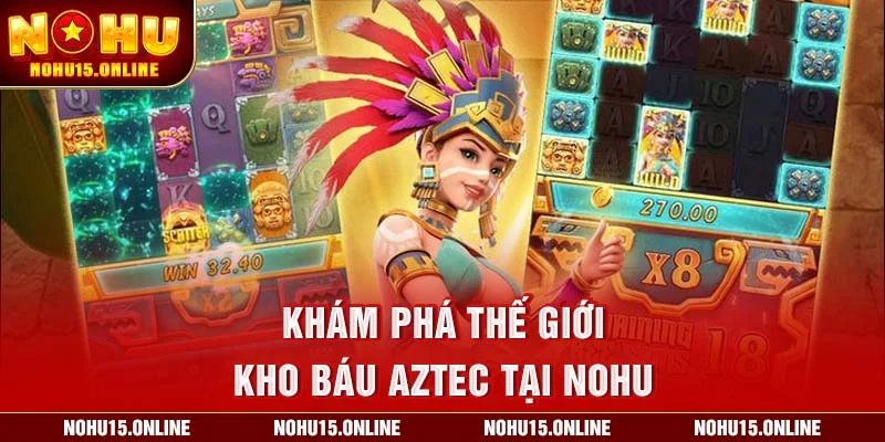 Khám phá thế giới Kho báu Aztec tại Nohu