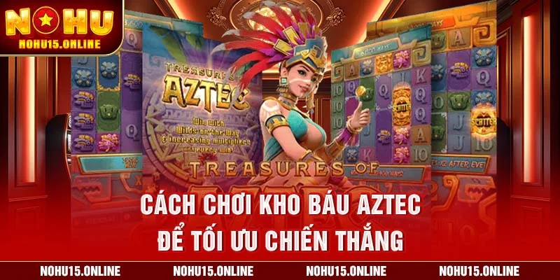 Cách chơi Kho báu Aztec để tối ưu chiến thắng
