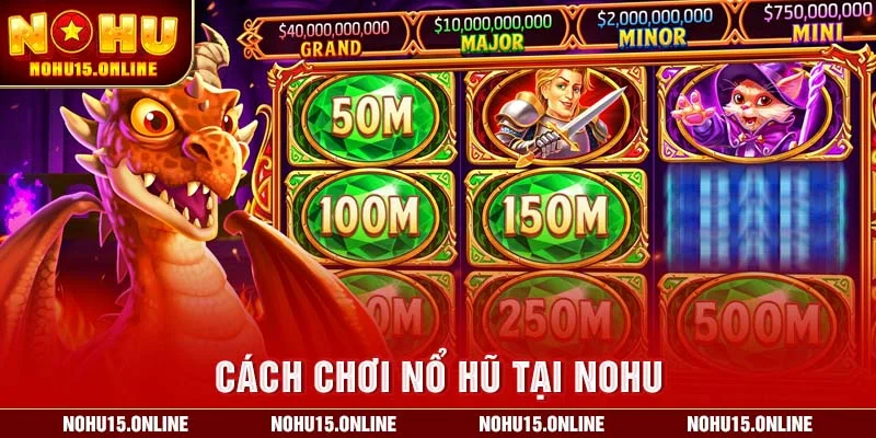 Cách chơi nổ hũ tại Nohu