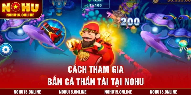 Cách tham gia Bắn Cá Thần Tài tại Nohu