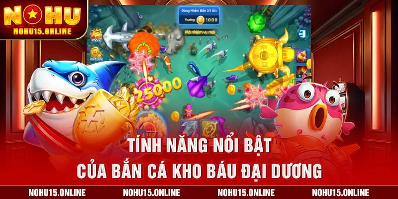 Tính năng nổi bật của bắn cá kho báu đại dương