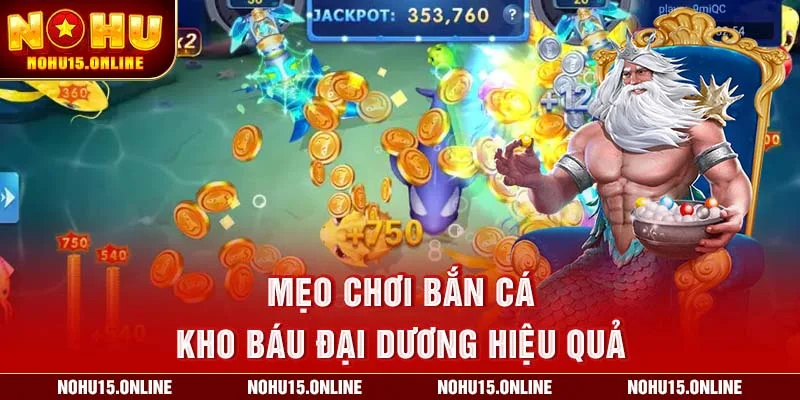 Mẹo chơi bắn cá kho báu đại dương hiệu quả