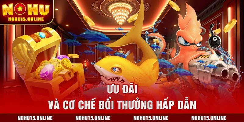 Ưu đãi và cơ chế đổi thưởng hấp dẫn