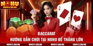 Baccarat – Hướng Dẫn Chơi Tại Nohu Để Thắng Lớn