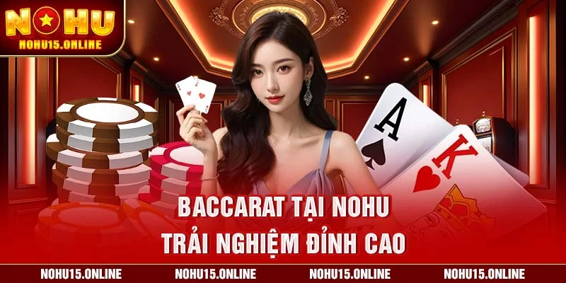 Baccarat tại Nohu – Trải nghiệm đỉnh cao