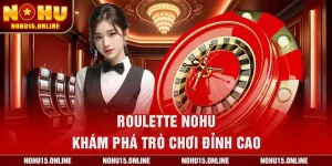 Roulette Nohu – Khám Phá Trò Chơi Đỉnh Cao