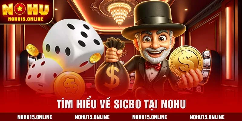 Tìm hiểu về Sicbo tại Nohu