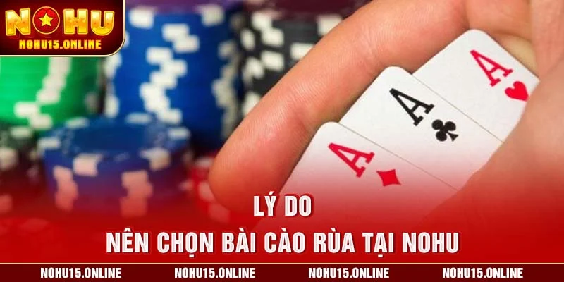 Lý do nên chọn bài cào rùa tại Nohu