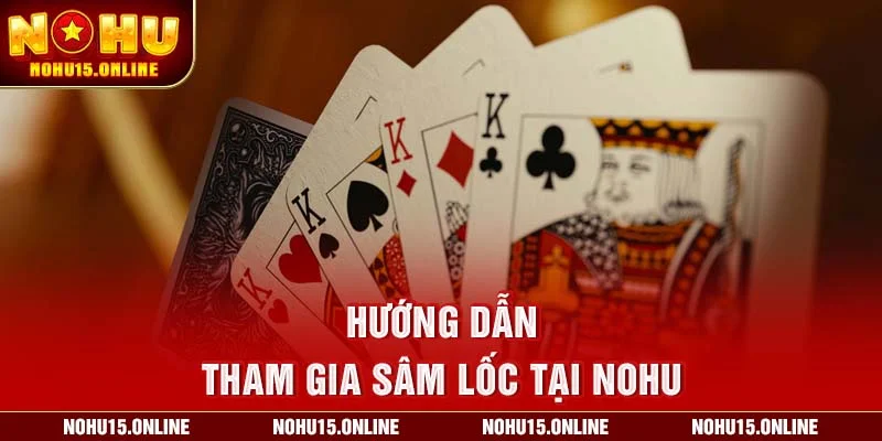 Hướng dẫn tham gia sâm lốc tại Nohu