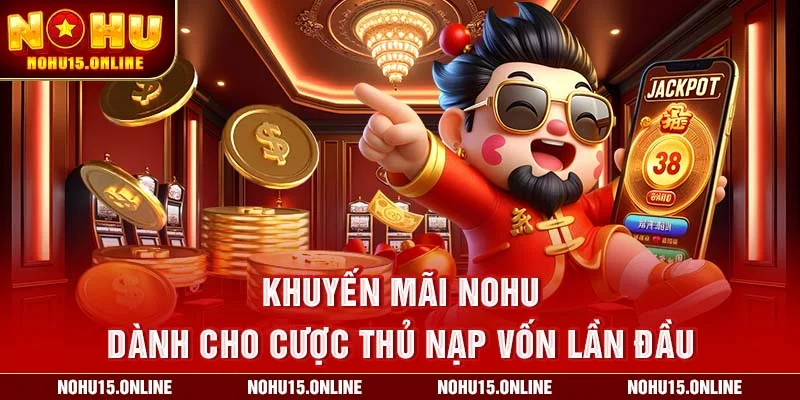 Khuyến mãi Nohu dành cho cược thủ nạp vốn lần đầu