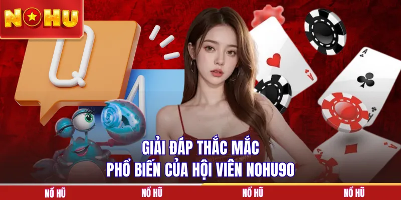 Giải đáp thắc mắc phổ biến của hội viên NOHU90