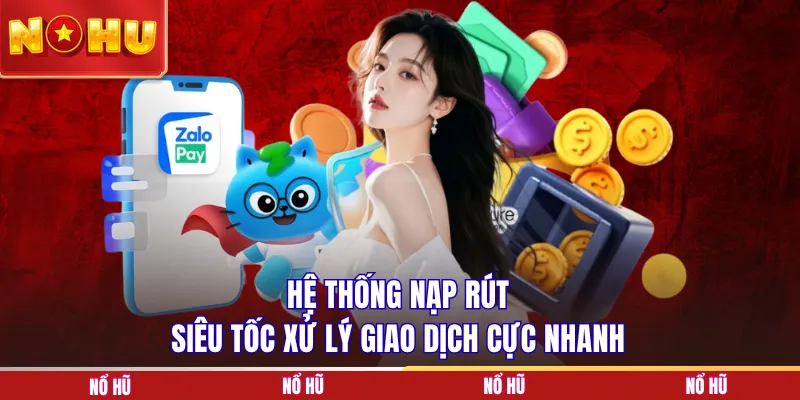 Hệ thống nạp rút siêu tốc xử lý giao dịch cực nhanh