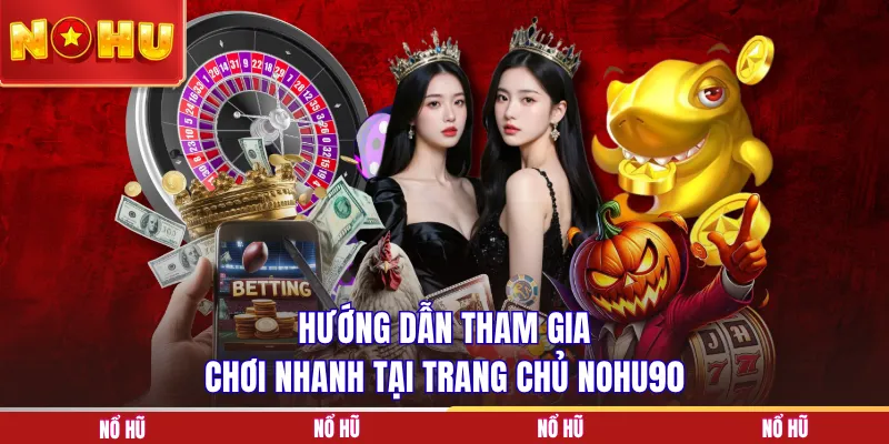 Hướng dẫn tham gia chơi nhanh tại trang chủ NOHU90