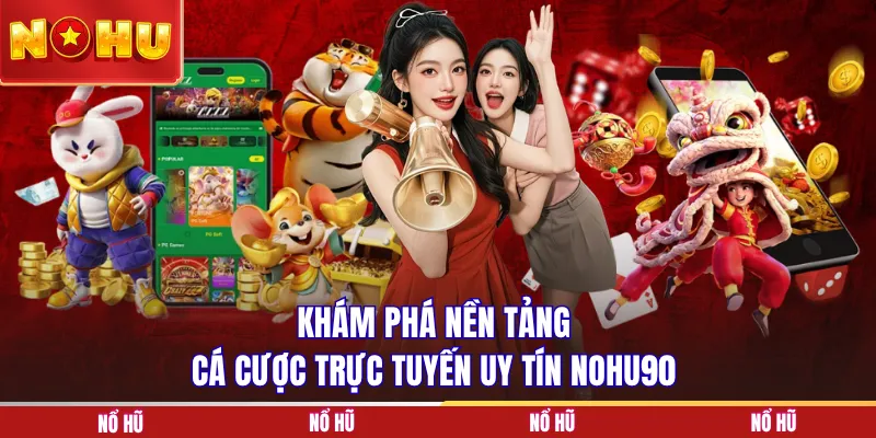 Khám phá nền tảng cá cược trực tuyến uy tín NOHU90