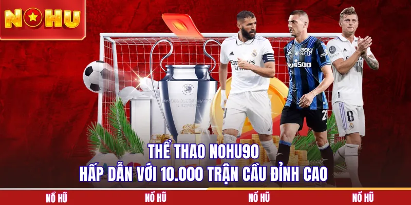 Thể thao NOHU90 hấp dẫn với 10.000 trận cầu đỉnh cao
